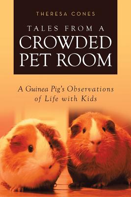 Tales from a Crowded Pet Room: A Guinea Pig's Observations of Life with Kids - Paperback