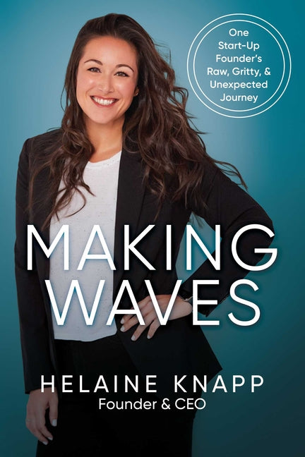 Making Waves: One Start-Up Founder's Raw, Gritty, & Unexpected Journey - Paperback