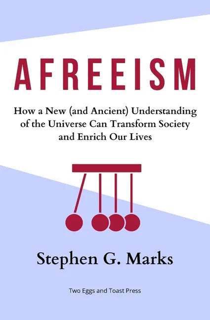 Afreeism: How a New (and Ancient) Understanding of the Universe Can Transform Society and Enrich Our Lives - Paperback