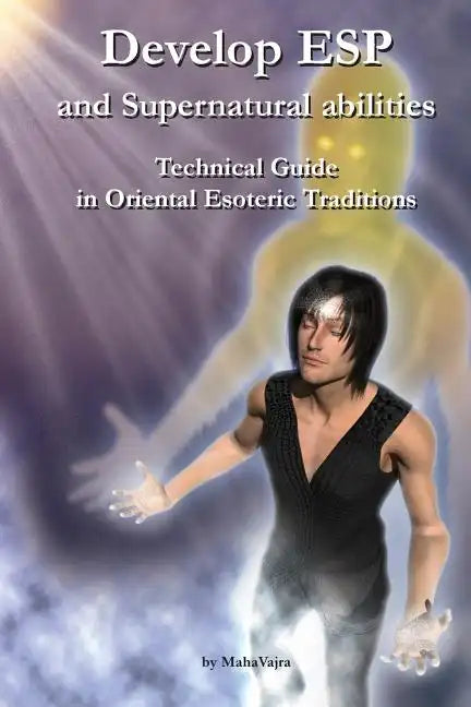 Develop ESP and Supernatural Abilities: Technical Guide in Oriental Esoteric Traditions - Paperback
