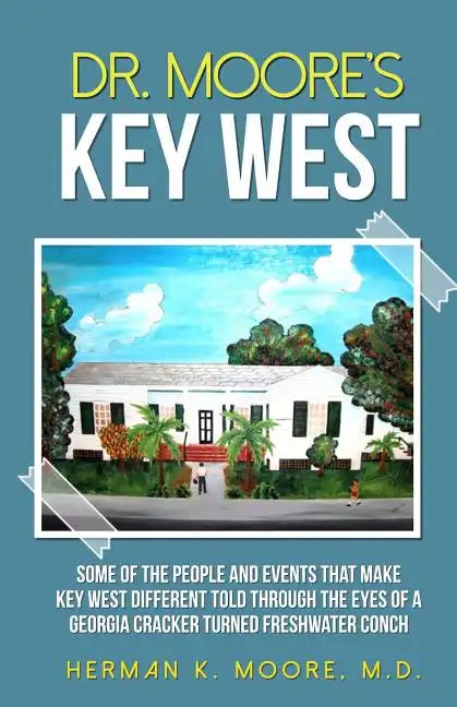 Dr. Moore's Key West: o A view of Key West through the eyes of a Georgia Cracker turned Freshwater Conch - Paperback
