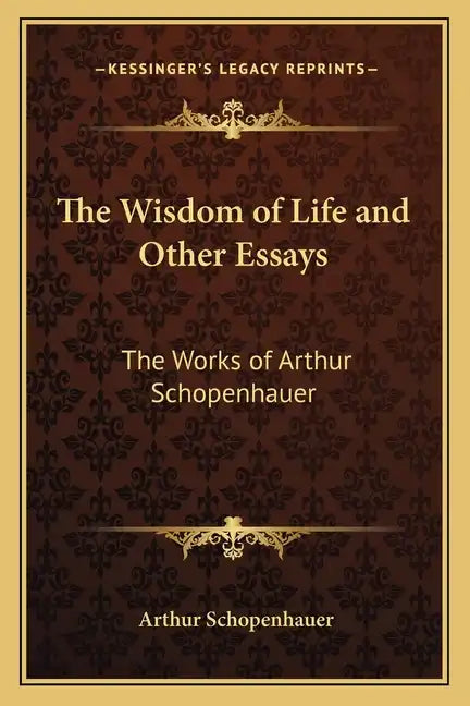 The Wisdom of Life and Other Essays: The Works of Arthur Schopenhauer - Paperback
