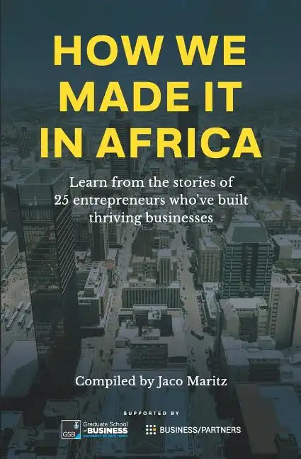 How We Made It in Africa: Learn from the Stories of 25 Entrepreneurs Who've Built Thriving Businesses - Paperback