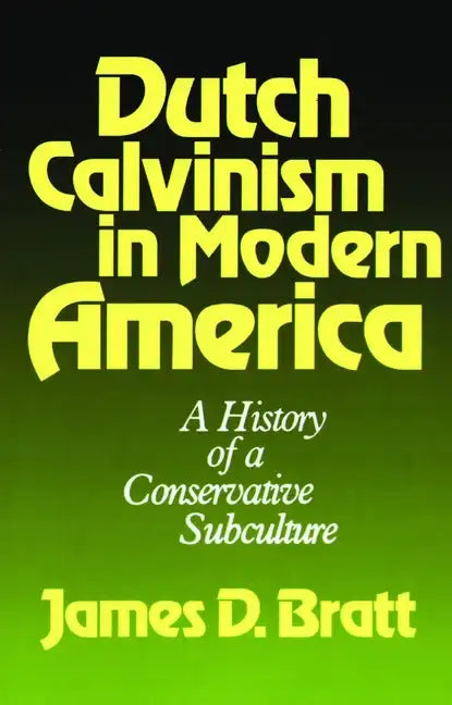 Dutch Calvinism in Modern America: A History of a Conservative Subculture - Paperback