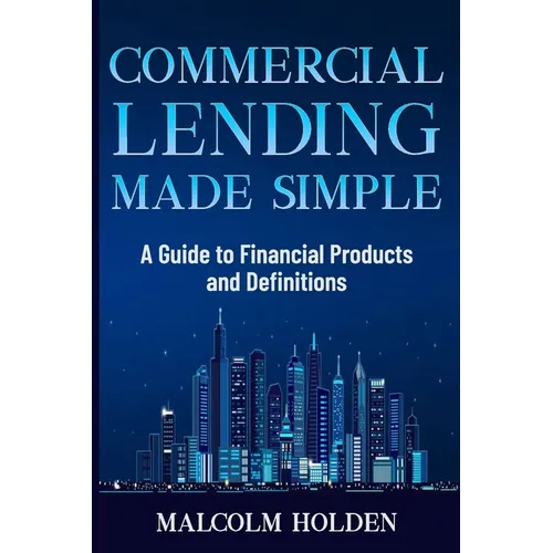 Commercial Lending Made Simple: A Guide to Financial Products and Definitions - Paperback