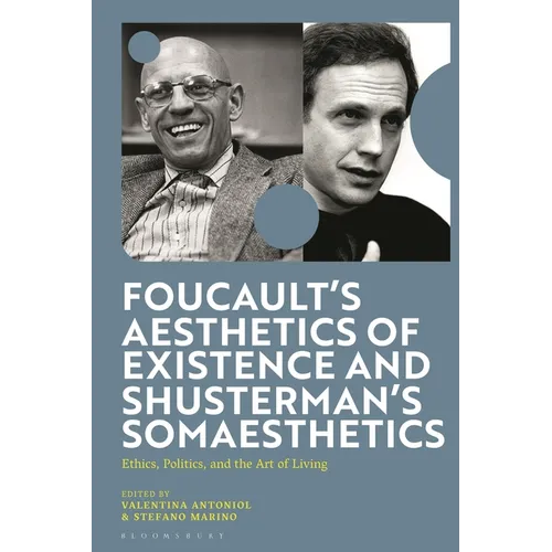 Foucault's Aesthetics of Existence and Shusterman's Somaesthetics: Ethics, Politics, and the Art of Living - Hardcover