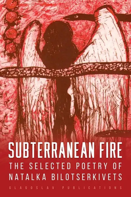 Subterranean Fire: The Selected Poetry Of Natalka Bilotserkivets - Paperback