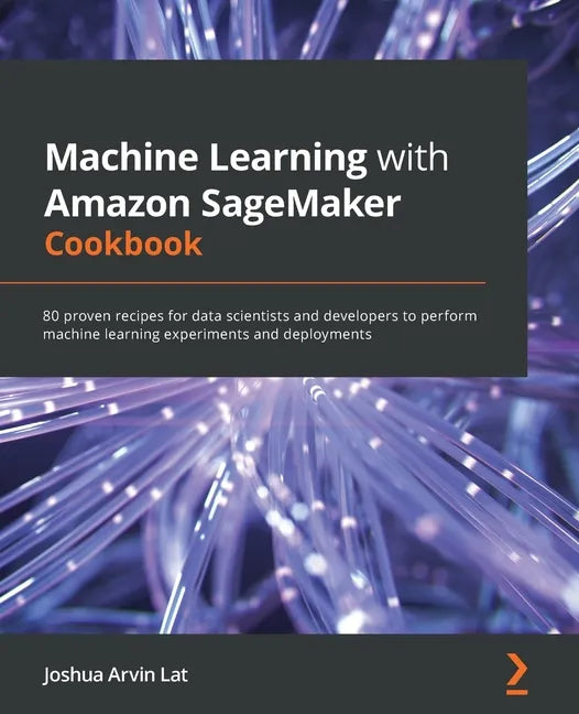 Machine Learning with Amazon SageMaker Cookbook: 80 proven recipes for data scientists and developers to perform machine learning experiments and depl - Paperback
