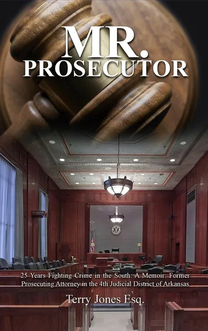 Mr. Prosecutor: 25 Years Fighting Crime in the South: A Memoir: Former Prosecuting Attorney in the 4th Judicial District of Arkansas - Hardcover