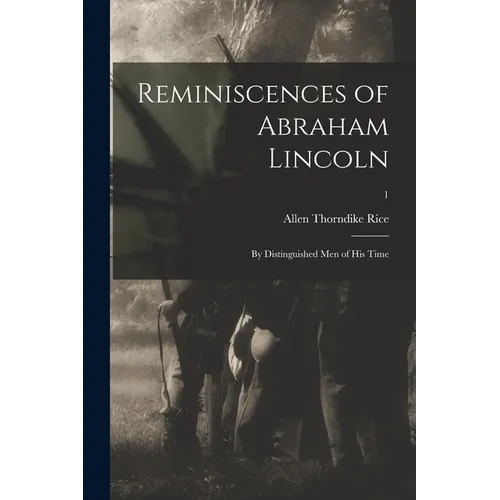 Reminiscences of Abraham Lincoln: by Distinguished Men of His Time; 1 - Paperback
