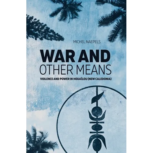 War and Other Means: Power and violence in Houaïlou (New Caledonia) - Paperback
