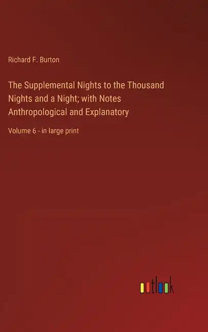 The Supplemental Nights to the Thousand Nights and a Night; with Notes Anthropological and Explanatory: Volume 6 - in large print - Hardcover