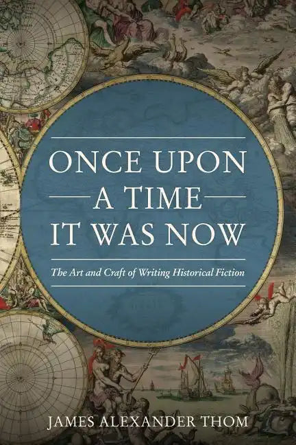 Once Upon a Time It Was Now: The Art & Craft of Writing Historical Fiction - Paperback