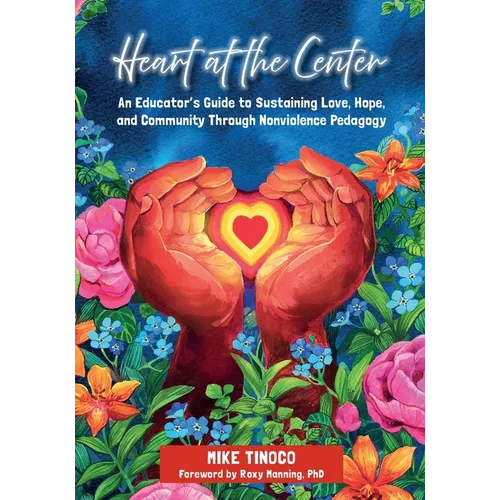 Heart at the Center: An Educator's Guide to Sustaining Love, Hope, and Community Through Nonviolence Pedagogy - Paperback