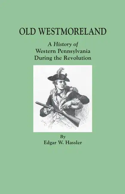 Old Westmoreland: A History of Western Pennsylvania during the Revolution - Paperback