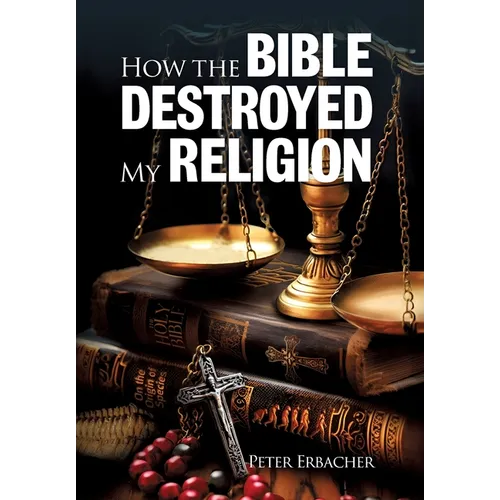 How The Bible Destroyed My Religion - Hardcover