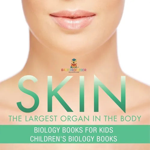 Skin: The Largest Organ In The Body - Biology Books for Kids Children's Biology Books - Paperback