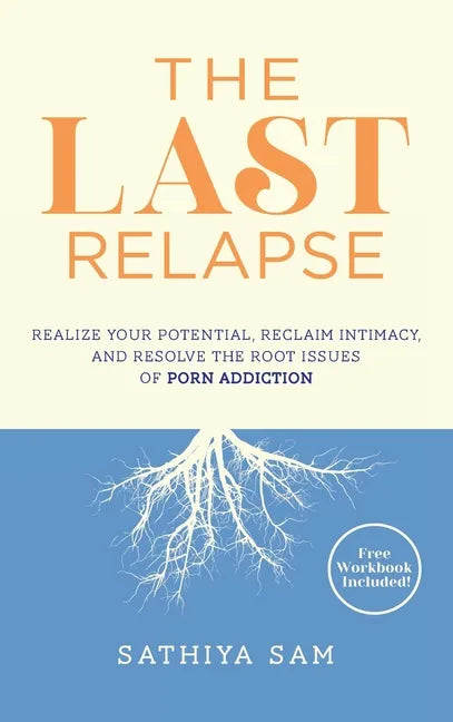 The Last Relapse: Realize Your Potential, Reclaim Intimacy, and Resolve the Root Issues of Porn Addiction - Hardcover