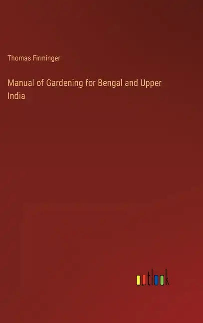 Manual of Gardening for Bengal and Upper India - Hardcover