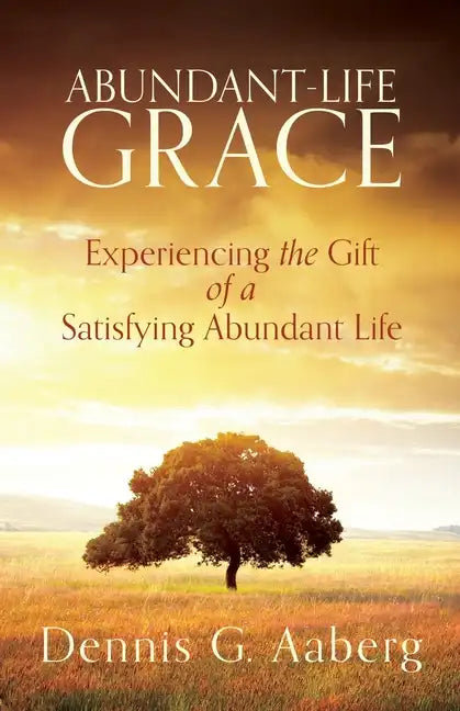 Abundant-Life Grace: Experiencing the Gift of a Satisfying Abundant Life - Paperback