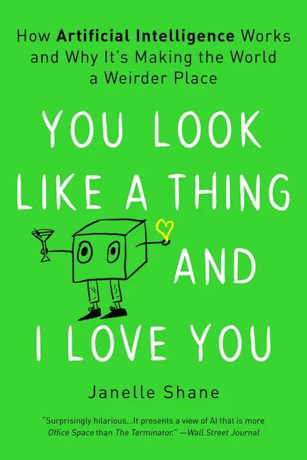 You Look Like a Thing and I Love You: How Artificial Intelligence Works and Why It's Making the World a Weirder Place - Paperback