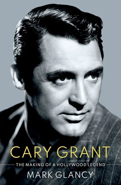 Cary Grant, the Making of a Hollywood Legend - Hardcover