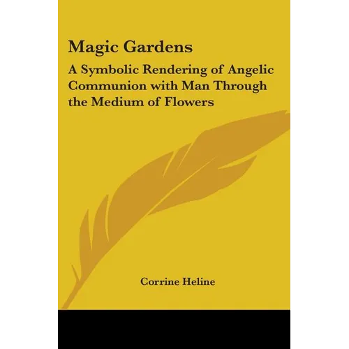Magic Gardens: A Symbolic Rendering of Angelic Communion with Man Through the Medium of Flowers - Paperback