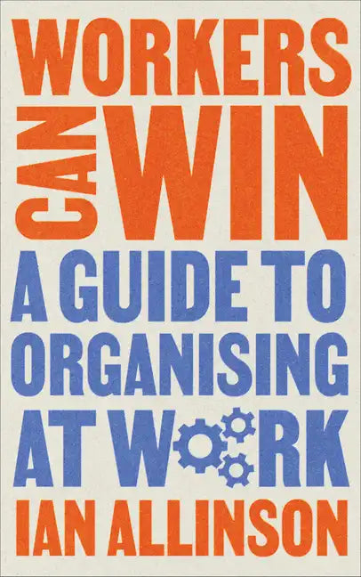 Workers Can Win: A Guide to Organising at Work - Hardcover