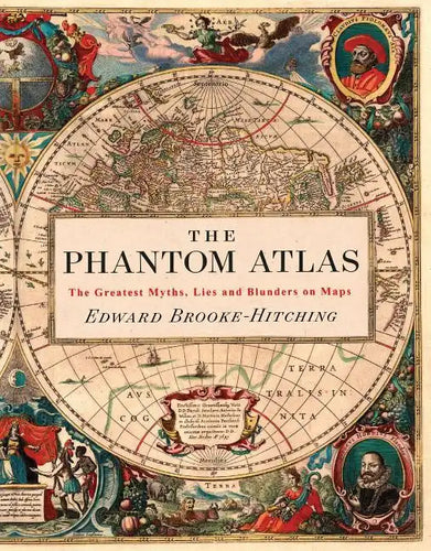 The Phantom Atlas: The Greatest Myths, Lies and Blunders on Maps - Hardcover