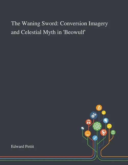 The Waning Sword: Conversion Imagery and Celestial Myth in 'Beowulf' - Paperback