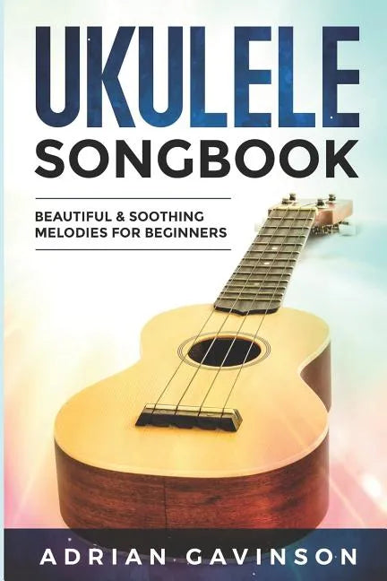 Ukulele Songbook: Beautiful & Soothing Melodies for Beginners - Paperback
