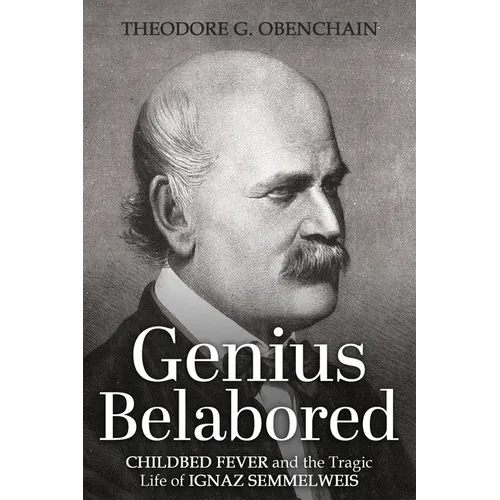 Genius Belabored: Childbed Fever and the Tragic Life of Ignaz Semmelweis - Paperback