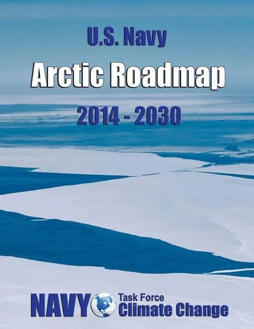 U.S. Navy Arctic Roadmap: 2014-2030 - Paperback