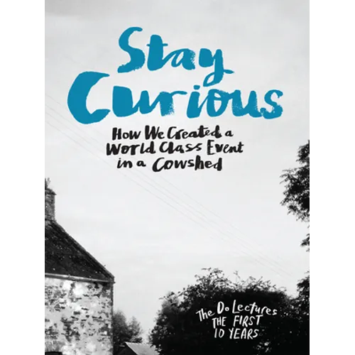 Stay Curious: How We Created a World Class Event in a Cowshed - Hardcover