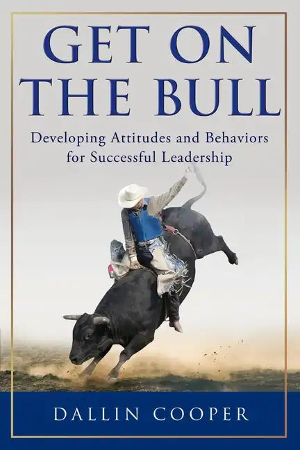 Get on the Bull: Developing Attitudes and Behaviors for Successful Leadership - Paperback