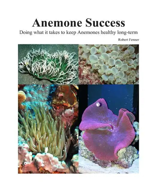 Success With Anemones: Doing what it takes to keep Anemones healthy long-term - Paperback