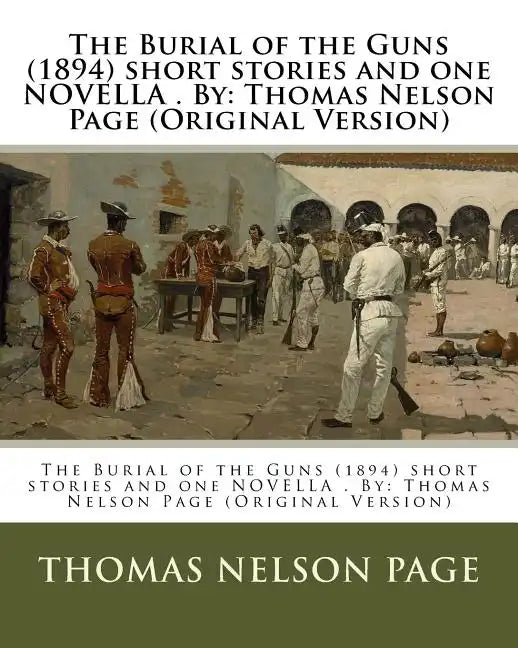 The Burial of the Guns (1894) short stories and one NOVELLA . By: Thomas Nelson Page (Original Version) - Paperback