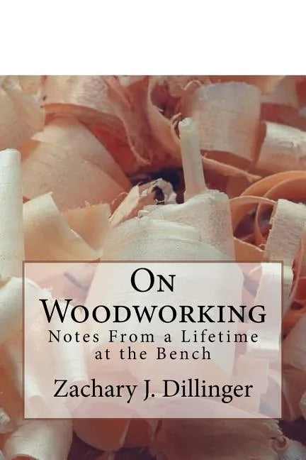 On Woodworking: Notes from a Lifetime at the Bench - Paperback