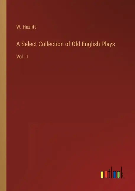 A Select Collection of Old English Plays: Vol. II - Paperback