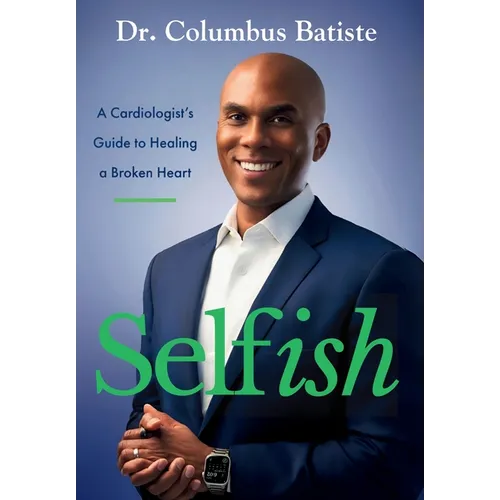 Selfish: A Cardiologist's Guide To Healing A Broken Heart - Hardcover