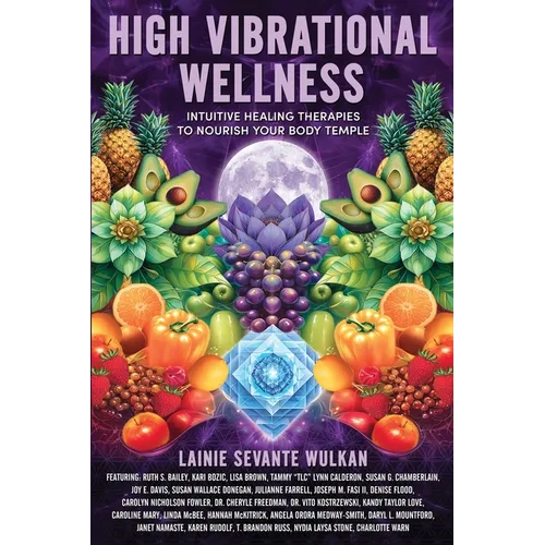 High Vibrational Wellness: Intuitive Healing Therapies to Nourish Your Body Temple - Paperback