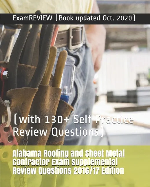 Alabama Roofing and Sheet Metal Contractor Exam Supplemental Review Questions 2016/17 Edition: (with 130+ Self Practice Review Questions) - Paperback