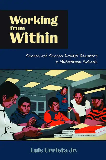Working from Within: Chicana and Chicano Activist Educators in Whitestream Schools - Paperback