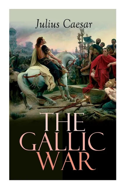 The Gallic War: Historical Account of Julius Caesar's Military Campaign in Celtic Gaul - Paperback