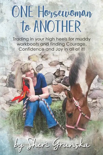 One Horsewoman To Another: Trading In Your High Heels For Muddy Work Boots and Finding Courage, Confidence and Joy In All Of It! - Paperback