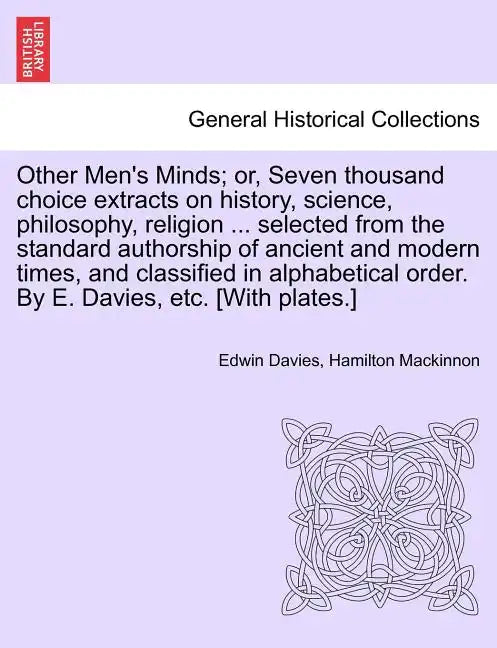 Other Men's Minds; or, Seven thousand choice extracts on history, science, philosophy, religion ... selected from the standard authorship of ancient a - Paperback