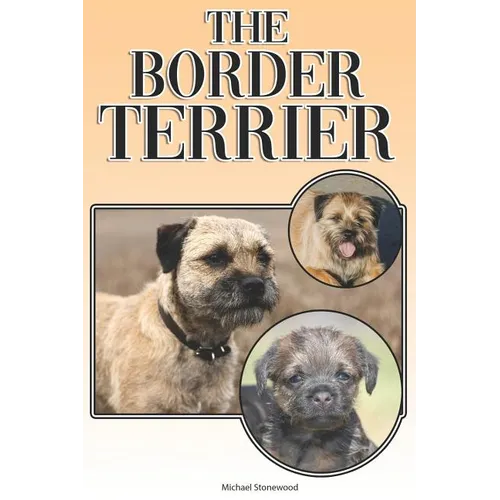The Border Terrier: A Complete and Comprehensive Owners Guide To: Buying, Owning, Health, Grooming, Training, Obedience, Understanding and - Paperback
