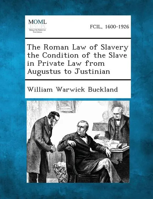 The Roman Law of Slavery the Condition of the Slave in Private Law from Augustus to Justinian - Paperback
