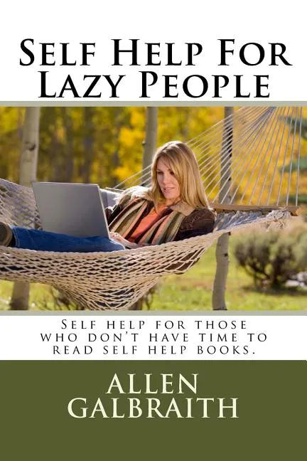 Self Help For Lazy People: Self help for those who don't have time to read self help books. - Paperback