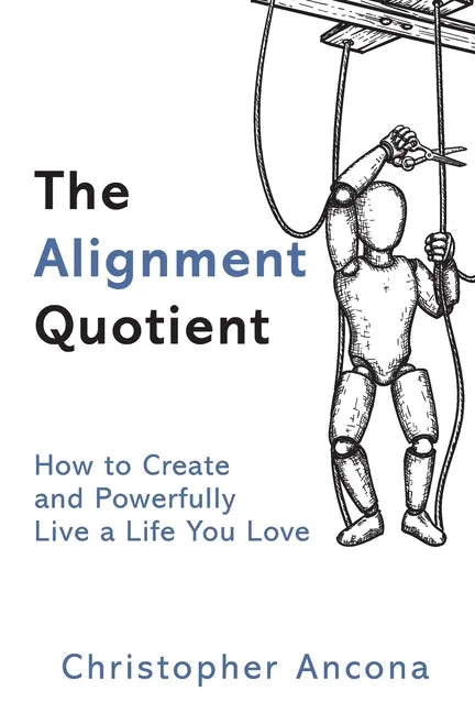 The Alignment Quotient: How to Create and Powerfully Live a Life you Love - Paperback